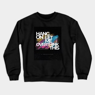 Hang on let me overthink this Crewneck Sweatshirt